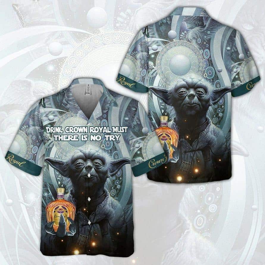 Baby Yoda Star Wars Drink Crown Royal Must There Is No Try Hawaiian Shirt Baby Yoda Star Wars Drink Crown Royal Must There Is No Try Hawaiian Shirt