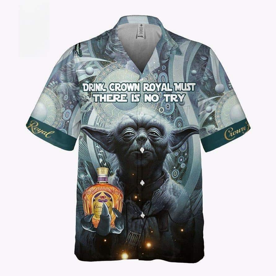 Baby Yoda Star Wars Drink Crown Royal Must There Is No Try Hawaiian Shirt Baby Yoda Star Wars Drink Crown Royal Must There Is No Try Hawaiian Shirt