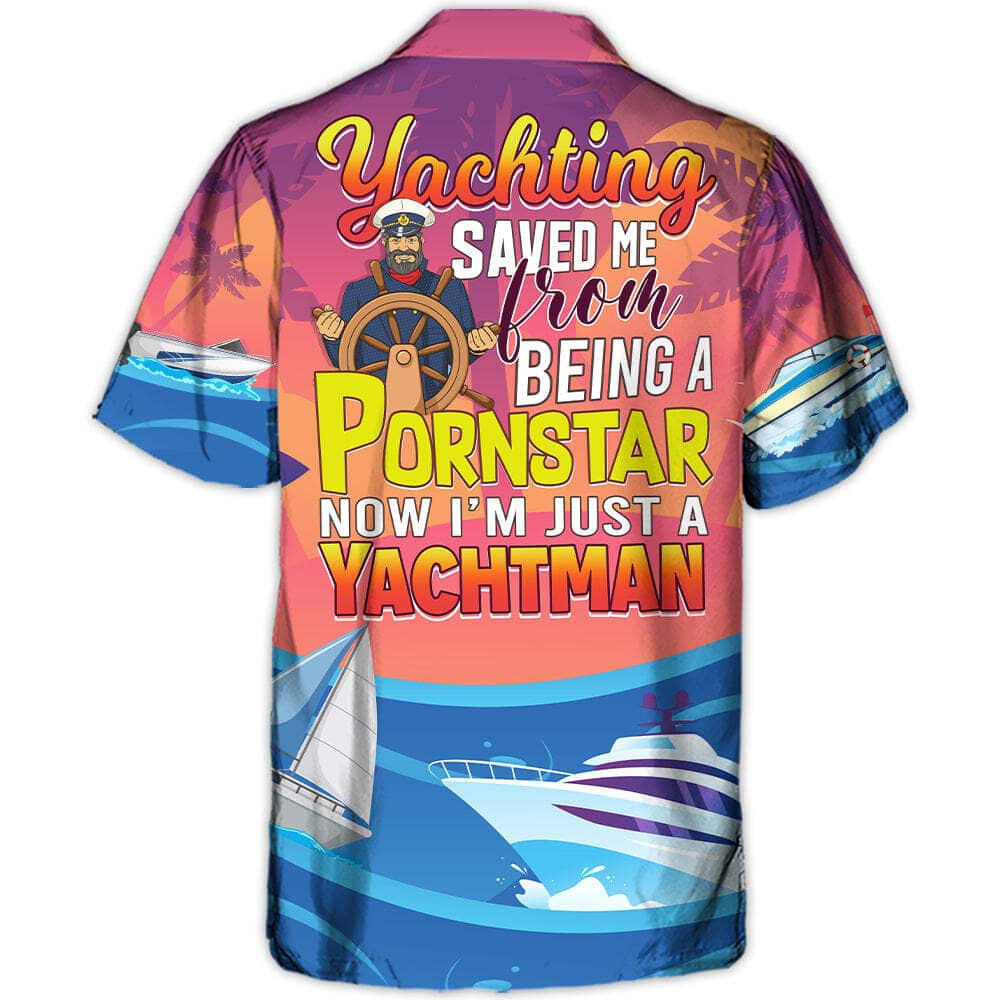 Awesome Funny Hawaiian Shirt Yachting Saved Me From Being A Pornstar Now I'm Just A Yachtman Summer Gift Awesome Funny Hawaiian Shirt Yachting Saved Me From Being A Pornstar Now I'm Just A Yachtman Summer Gift