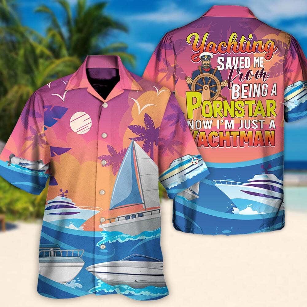 Awesome Funny Hawaiian Shirt Yachting Saved Me From Being A Pornstar Now I'm Just A Yachtman Summer Gift Awesome Funny Hawaiian Shirt Yachting Saved Me From Being A Pornstar Now I'm Just A Yachtman Summer Gift